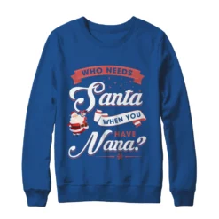 2 89 Who needs santa when you have nana Christmas sweatshirt