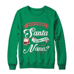 3 84 Who needs santa when you have nana Christmas sweatshirt