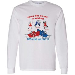 Endas Dance like no one is watching because no one is shirt 4 1 Dance like no one is watching because no one is sweatshirt