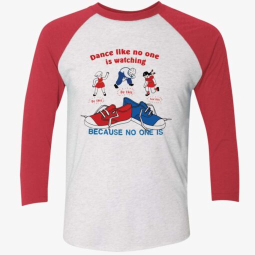 Endas Dance like no one is watching because no one is shirt 9 1 Dance like no one is watching because no one is sweatshirt