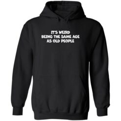 Endas Its weird being the same age as old people 2 1 It's weird being the same age as old people hoodie