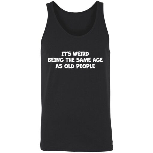 Endas Its weird being the same age as old people 8 1 It's weird being the same age as old people shirt