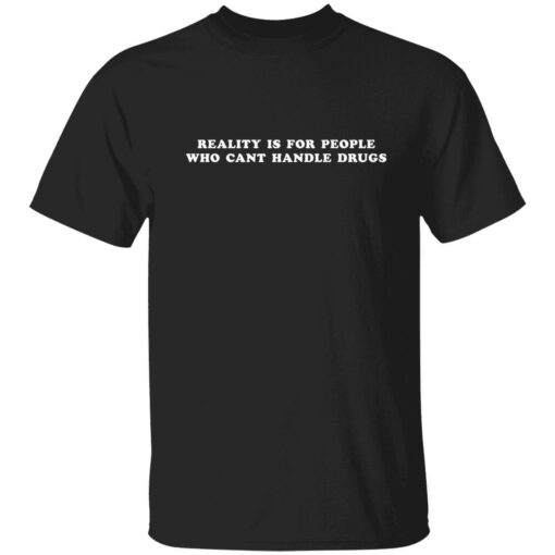Endas reality is for people who cant handle drugs 1 1 Reality is for people who can't handle drugs shirt