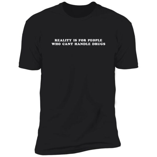Endas reality is for people who cant handle drugs 5 1 Reality is for people who can't handle drugs shirt