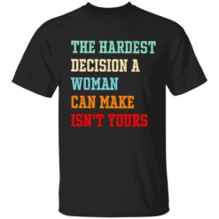 Endas the hardest decision a woman can make isnt yours 1 1 The hardest decision a woman can make isn't yours shirt