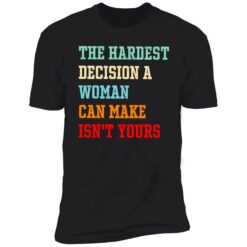 Endas the hardest decision a woman can make isnt yours 5 1 The hardest decision a woman can make isn't yours shirt