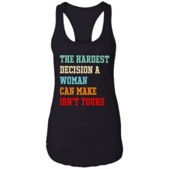 Endas the hardest decision a woman can make isnt yours 7 1 The hardest decision a woman can make isn't yours shirt