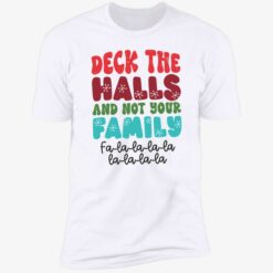 endas deck the halls and not your family 5 1 Deck the halls and not your family fa la la la la la la la la shirt