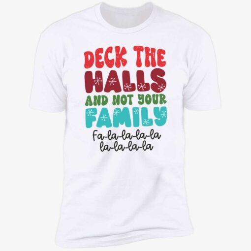 endas deck the halls and not your family 5 1 Deck the halls and not your family fa la la la la la la la la shirt