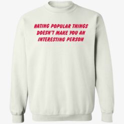 endas hating popular things doesnt make you an interesting person 3 1 Hating popular things doesn’t make you an interesting person sweatshirt