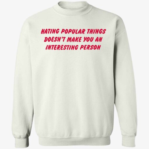 endas hating popular things doesnt make you an interesting person 3 1 Hating popular things doesn’t make you an interesting person sweatshirt