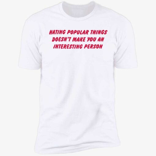 endas hating popular things doesnt make you an interesting person 5 1 Hating popular things doesn’t make you an interesting person hoodie