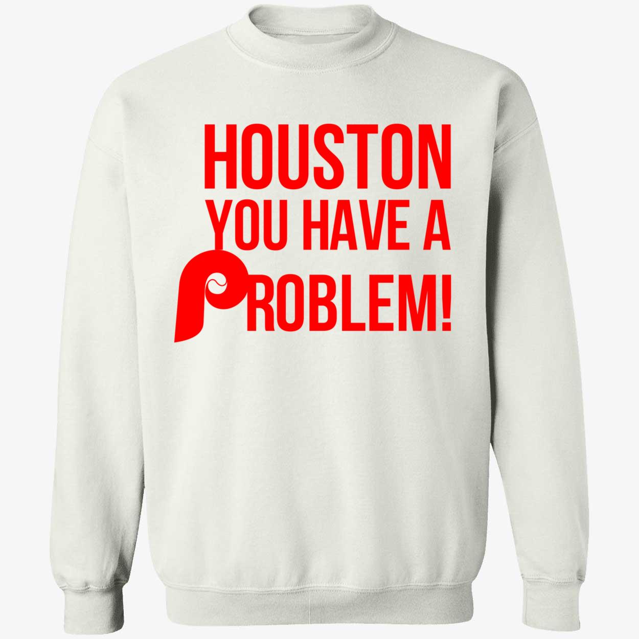 Houston you have a problem sweatshirt 