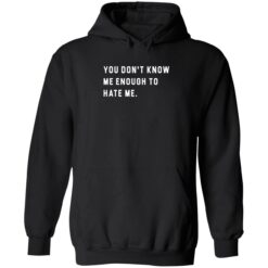 endsa you dont know me enough to hate me 2 1 You don't know me enough to hate me sweatshirt