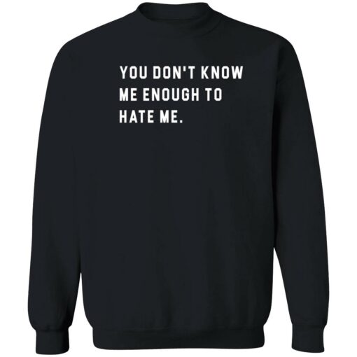 endsa you dont know me enough to hate me 3 1 You don't know me enough to hate me sweatshirt
