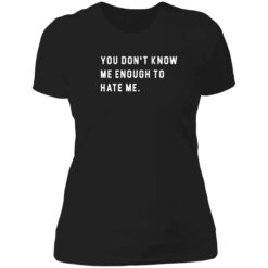 endsa you dont know me enough to hate me 6 1 You don't know me enough to hate me shirt
