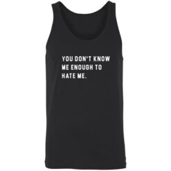 endsa you dont know me enough to hate me 8 1 You don't know me enough to hate me shirt