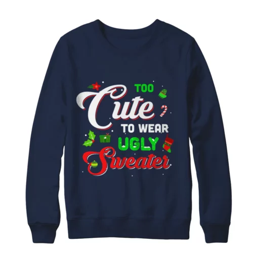s 9 Too cute to wear ugly sweater Christmas sweatshirt