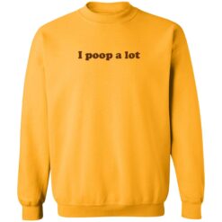 up het I poop a lot shirt 3 gold I poop a lot sweatshirt