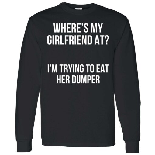 up het Wheres my girlfriend at Im trying to eat her dumper 4 1 Where’s my girlfriend at I’m trying to eat her dumper sweatshirt