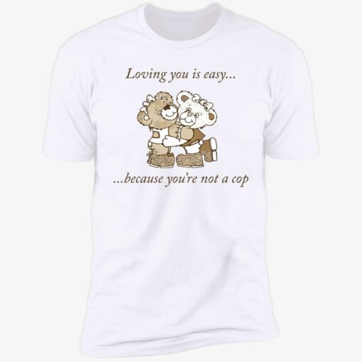 up het loving you is easy because you are not a cop 5 1 Bear loving you is easy because you’re not a cop shirt