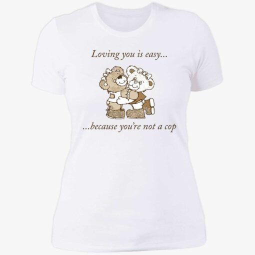 up het loving you is easy because you are not a cop 6 1 Bear loving you is easy because you’re not a cop shirt