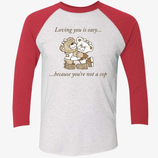 up het loving you is easy because you are not a cop 9 1 Bear loving you is easy because you’re not a cop shirt