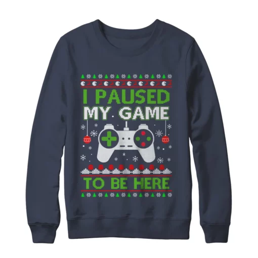 w 5 I paused my game to be here Christmas sweater