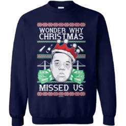 3 36 Notorious BIG wonder why christmas missed us Christmas sweatshirt