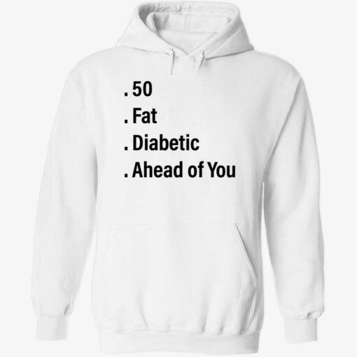 endas 50 fat diabetic ahead of you 2 1 50 fat diabetic ahead of you sweatshirt