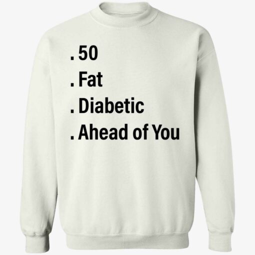 endas 50 fat diabetic ahead of you 3 1 50 fat diabetic ahead of you sweatshirt