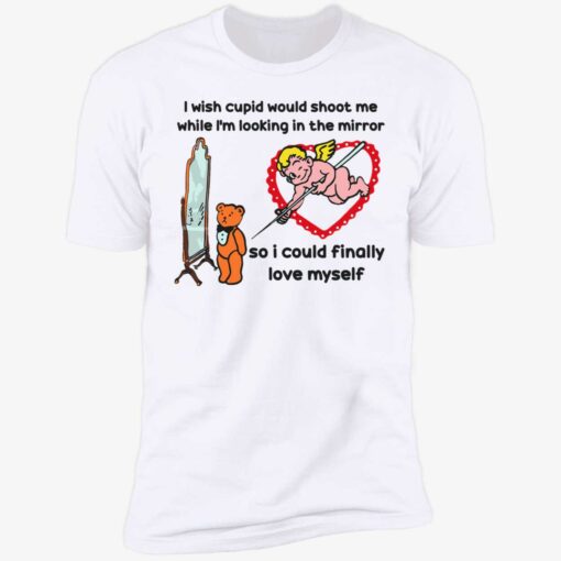 endas Cupid That Go Hard I Wish Cupid Would Shoot Me 5 1 I wish cupid would shoot me while i'm looking in the mirror shirt