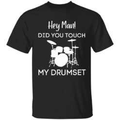endas Hey Man DID YOU TOUCH MY DRUMSET 1 1 Hey man did you touch my drumset sweatshirt