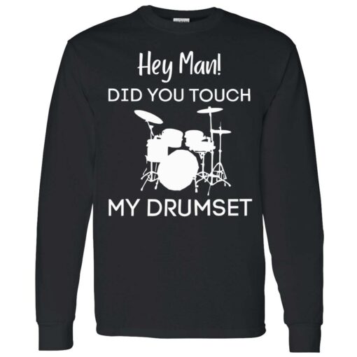 endas Hey Man DID YOU TOUCH MY DRUMSET 4 1 Hey man did you touch my drumset sweatshirt
