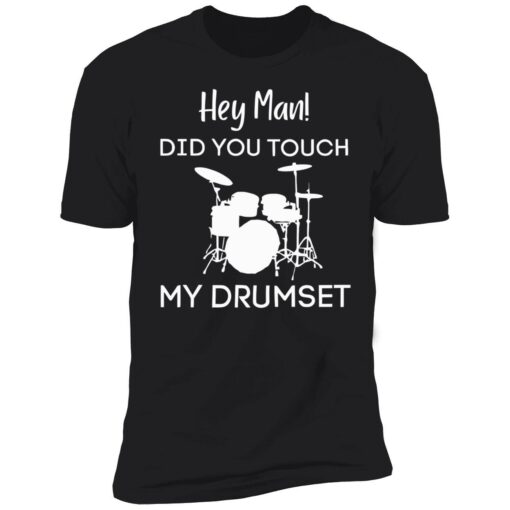 endas Hey Man DID YOU TOUCH MY DRUMSET 5 1 Hey man did you touch my drumset sweatshirt