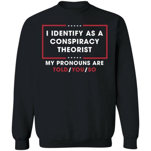 endas i identify as conspiracy theorist my pronoun are told you so 3 1 I identify as conspiracy theorist my pronoun are told you so shirt