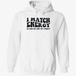up het i match energy 2 1 I match energy so how we gon act today shirt