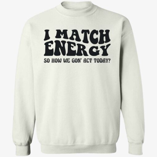 up het i match energy 3 1 I match energy so how we gon act today shirt