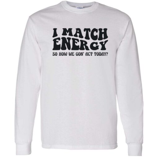 up het i match energy 4 1 I match energy so how we gon act today shirt