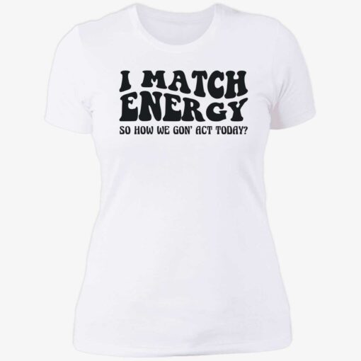 up het i match energy 6 1 I match energy so how we gon act today shirt