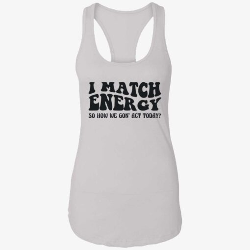 up het i match energy 7 1 I match energy so how we gon act today shirt