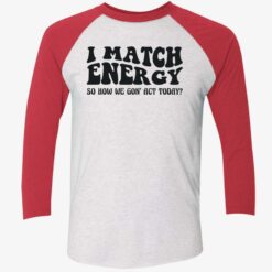 up het i match energy 9 1 I match energy so how we gon act today shirt
