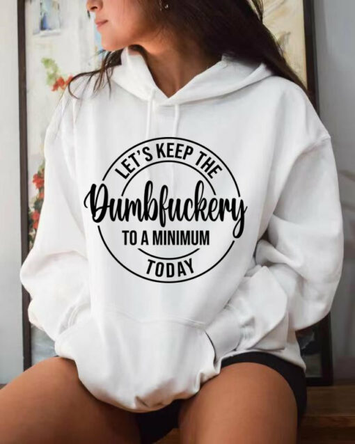 010315 Let's keep the dumbfuckery to a minimum today hoodie
