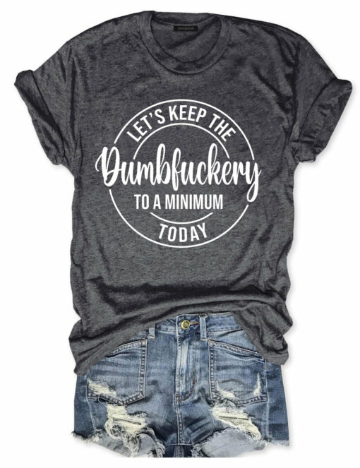 12306 Let's keep the dumbfuckery to a minimum today shirt
