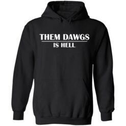 them dawgs is hell shirt 2 1 1 Them dawgs is hell hoodie