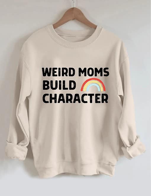 16b4b8bc44be1f8cb3ae5bfe4d5a5062 Weird Moms Build Character Sweatshirt