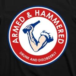Armed and Hammered Drunk and Disorderly Funny Drinking T-Shirt