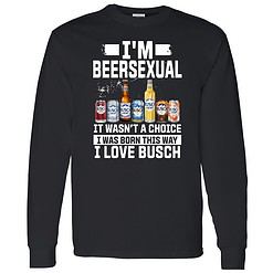 Buck endas IM BEERSEXUAL 4 1 I'm Beersexual It's Wasn't A Choice I Was Born This Way I Love Busch Shirt