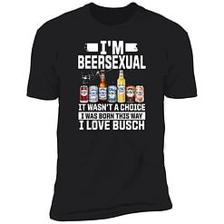 Buck endas IM BEERSEXUAL 5 1 I'm Beersexual It's Wasn't A Choice I Was Born This Way I Love Busch Shirt