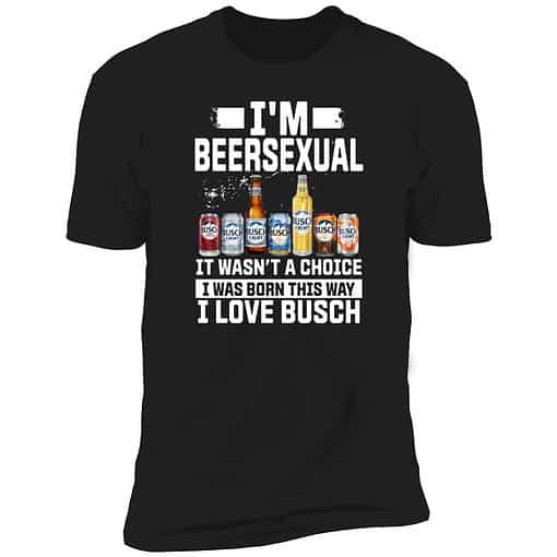 Buck endas IM BEERSEXUAL 5 1 I'm Beersexual It's Wasn't A Choice I Was Born This Way I Love Busch Shirt